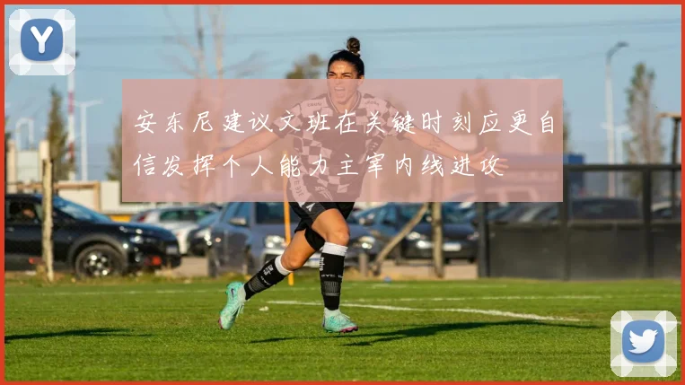 安东尼建议文班在关键时刻应更自信发挥个人能力主宰内线进攻